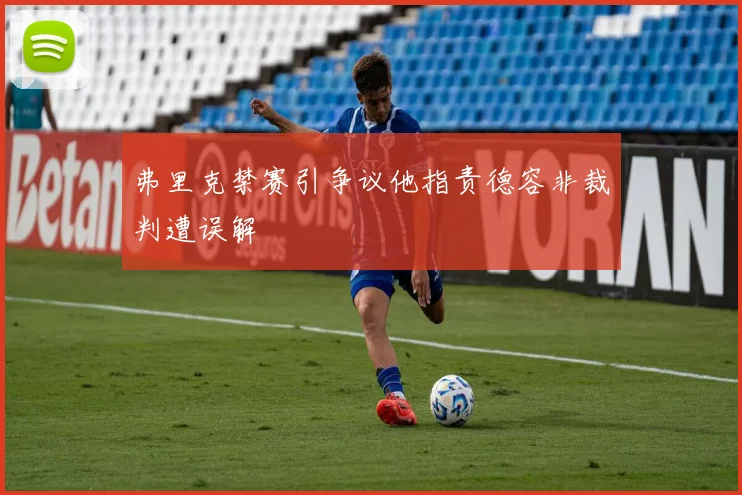 弗里克禁赛引争议他指责德容非裁判遭误解