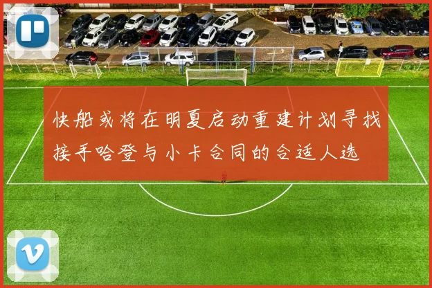 快船或将在明夏启动重建计划寻找接手哈登与小卡合同的合适人选