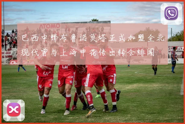 巴西中锋布鲁诺莫塔正式加盟全北现代曾与上海申花传出转会绯闻