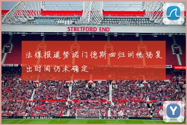 法媒报道努诺门德斯回归训练场复出时间仍未确定